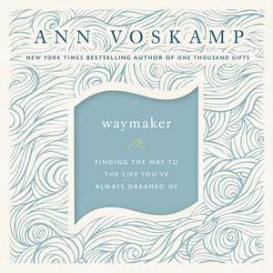 WayMaker: Finding the Way to the Life You've Always Dreamed Of by Ann Voskamp