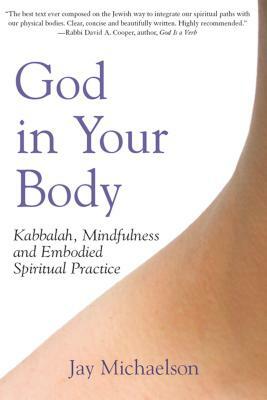 God in Your Body: Kabbalah, Mindfulness and Embodied Spiritual Practice by Jay Michaelson