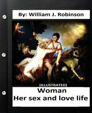 Woman: her sex and love life: By: William J. Robinson (ILLUSTRATED) by William J. Robinson
