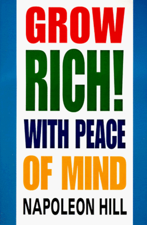 Grow Rich!: With Peace of Mind by Napoleon Hill