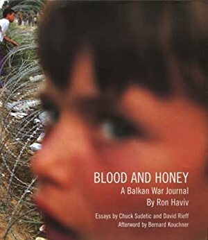 Blood and Honey: A Balkan War Journal by Chuck Sudetic, Bernard Kouchner, Ron Haviv, David Rieff