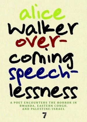 Overcoming Speechlessness: A Poet Encounters the Horror in Rwanda, Eastern Congo, and Palestine/Israel by Alice Walker