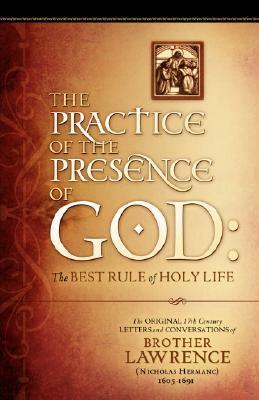 The Practice of the Presence of God: The Original 17th Century Letters and Conversations of Brother Lawrence by Brother Lawrence