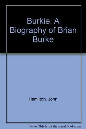 Burkie: A Biography of Brian Burke by John Hamilton