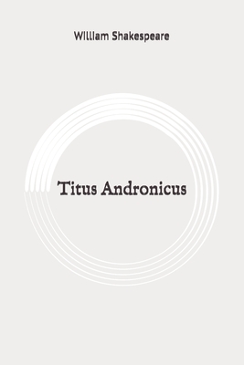 Titus Andronicus: Original by William Shakespeare