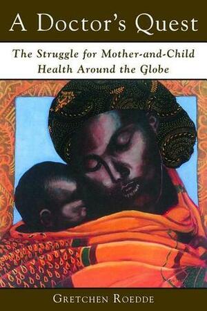 A Doctor's Quest: The Struggle for Mother-and-Child Health Around the Globe by John Evans, Gretchen Roedde