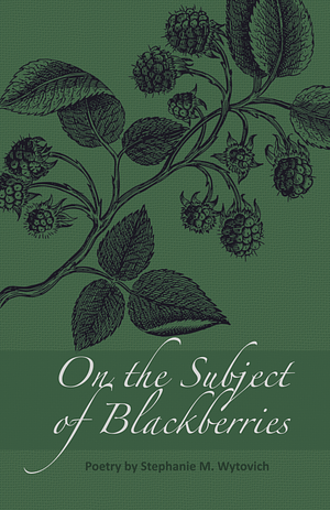 On the subject of blackberries  by Stephanie M. Wytovich