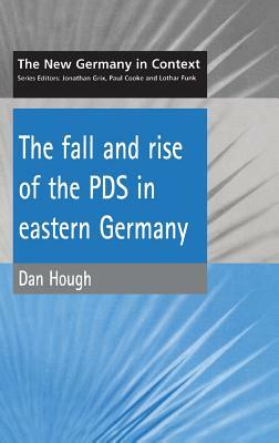 Fall and Rise of the Pds in Eastern Germany by D. Hough, Dan Hough