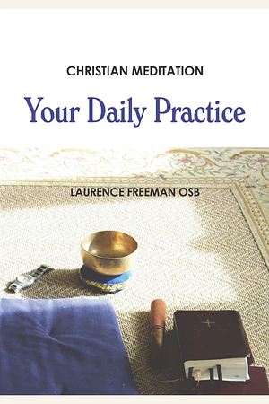 Christian Meditation: Your Daily Practice by Laurence Freeman
