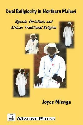 Dual Religiosity in Northern Malawi: Ngonde Christians and African Traditional Religion by Joyce Mlenga