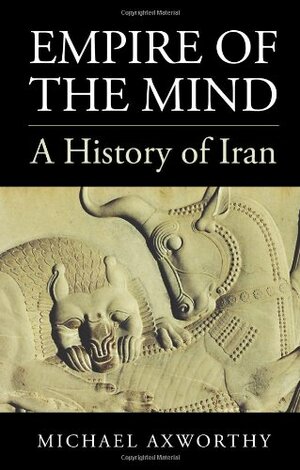 Empire of the Mind: A History of Iran by Michael Axworthy