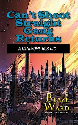 Can't Shoot Straight Gang Returns: A Handsome Rob Gig by Blaze Ward