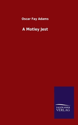 A Motley Jest by Oscar Fay Adams