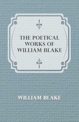 The Poetical Works Of William Blake by William Blake