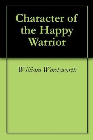 Character of the Happy Warrior by William Wordsworth