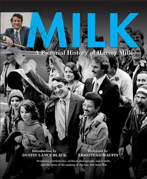 Milk: A Pictorial History of Harvey Milk by Dustin Lance Black, Armistead Maupin