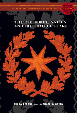 The Cherokee Nation and the Trail of Tears: The Penguin Library of American Indian History series by Theda Perdue, Colin G. Calloway, Michael D. Green