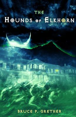 The Hounds of Elkhorn: A Paranormal Tale of Estes Park by Bruce P. Grether