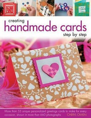 Creating Handmade Cards Step by Step: More Than 55 Unique Personalized Greetings Cards to Make for Every Occasion, Shown in 660 Photographs by Cheryl Owen