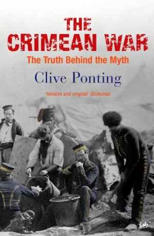 The Crimean War: The Truth Behind the Myth by Clive Ponting