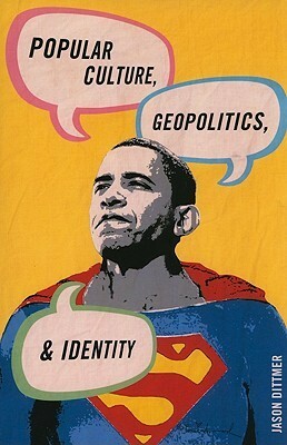 Popular Culture, Geopolitics, and Identity by Jason Dittmer