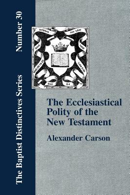 Ecclesiastical Polity of the New Testament by Alexander Carson