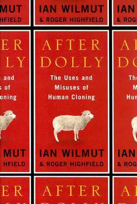 After Dolly: The Uses and Misuses of Human Cloning by Ian Wilmut, Roger Highfield