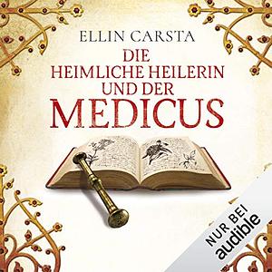 Die heimliche Heilerin und der Medicus by Ellin Carsta