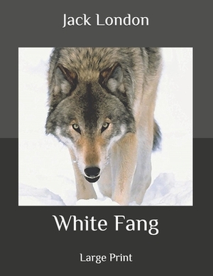 White Fang: Large Print by Jack London