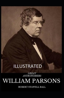 Great Astronomers: William Parsons Illustrated by Robert Stawell Ball