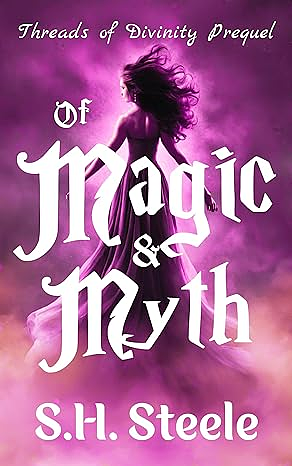 Of Magic and Myth: Threads of Divinity Prequel by S.H. Steele