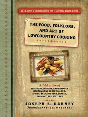 The Food, Folklore, and Art of Lowcountry Cooking: A Celebration of the Foods, History, and Romance Handed Down from England, Africa, the Caribbean, France, Germany, and Scotland by Joseph Earl Dabney