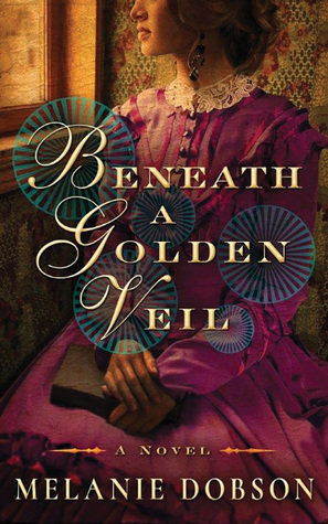 Beneath a Golden Veil by Melanie Dobson