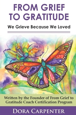 From Grief to Gratitude: We Grieve Because We Loved by Dora Carpenter