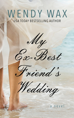 My Ex-Best Friend's Wedding by Wendy Wax