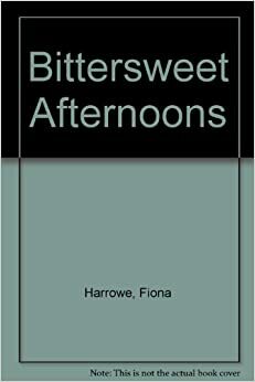 Bittersweet Afternoons by Fiona Harrowe