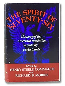 The Spirit of 'Seventy-Six: The Story of the American Revolution as Told by Participants by Henry Steele Commager, Richard B. Morris