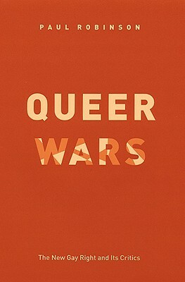 Queer Wars: The New Gay Right and Its Critics by Paul Robinson