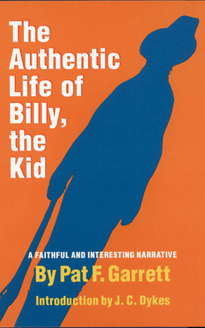 The Authentic Life of Billy, the Kid: A Faithful and Interesting Narrative by Pat F. Garrett, J.C. Dykes