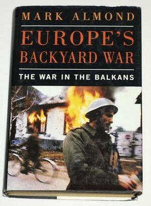 Europe's Backyard War: The War in the Balkans by Mark Almond