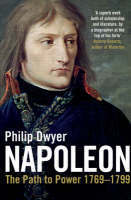 Napoleon: Path To Power 1769 1799 V. 1 by Philip G. Dwyer