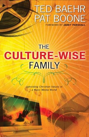 The Culture-Wise Family: Upholding Christian Values in a Mass-Media World by Ted Baehr, Theodore Baehr, Pat Boone