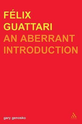 Felix Guattari: An Aberrant Introduction by Gary Genosko