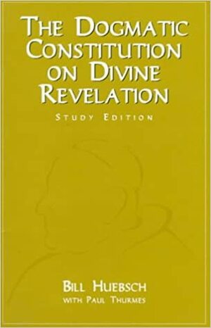 The Dogmatic Constitution on Divine Revelation: Dei Verbum by Pope Paul VI, Bill Huebsch