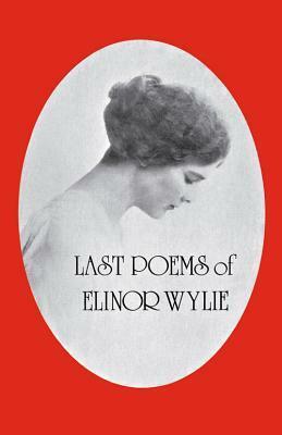 Last Poems of Elinor Wylie by Elinor Wylie