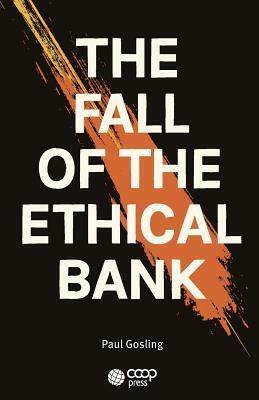 The Fall of the Ethical Bank by Paul Gosling