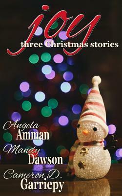 Joy: Three Christmas Stories by Mandy Dawson, Cameron D. Garriepy, Angela Amman