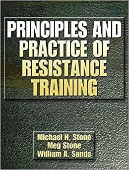 Principles and Practice of Resistance Training by William A. Sands, Margaret Stone, Michael H. Stone