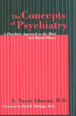 The Concepts of Psychiatry: A Pluralistic Approach to the Mind and Mental Illness by S. Nassir Ghaemi, Paul R. McHugh