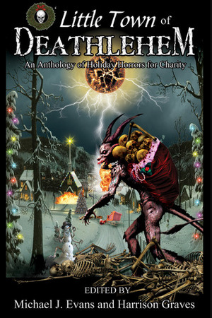 Little Town of Deathlehem: An Anthology of Holiday Horrors for Charity by Liam Hogan, Peter White, J.P. Behrens, Richard Farren Barber, Catherine Grant, Michael Thomas-Knight, Jeff C. Carter, Rose Blackthorn, B.C. Jackson, Michael J. Evans, Rob Ferreri, Randy Lindsay, Chantal Boudreau, John Boden, D. Alexander Ward, Matt Cowan, Michael McCarty, Simon Bradley, Mark McLaughlin, Nicky Peacock, Raymond Gates, Adam Millard, Christopher Miron, Harrison Graves, Ben McElroy, Mark Onspaugh